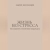 Жизнь без стресса. Как сохранять спокойствие каждый день